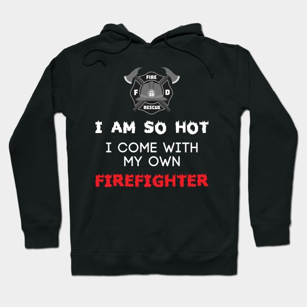 I Am So Hot I Come With My Own Firefighter Hoodie by fromherotozero